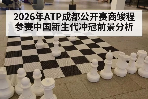 2026年ATP成都公开赛商竣程参赛中国新生代冲冠前景分析