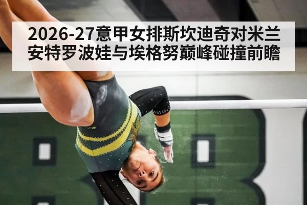 2026-27意甲女排斯坎迪奇对米兰安特罗波娃与埃格努巅峰碰撞前瞻
